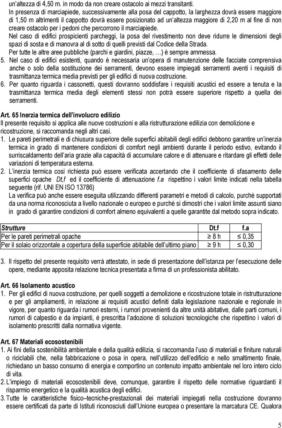 fine di non creare ostacolo per i pedoni che percorrono il marciapiede.