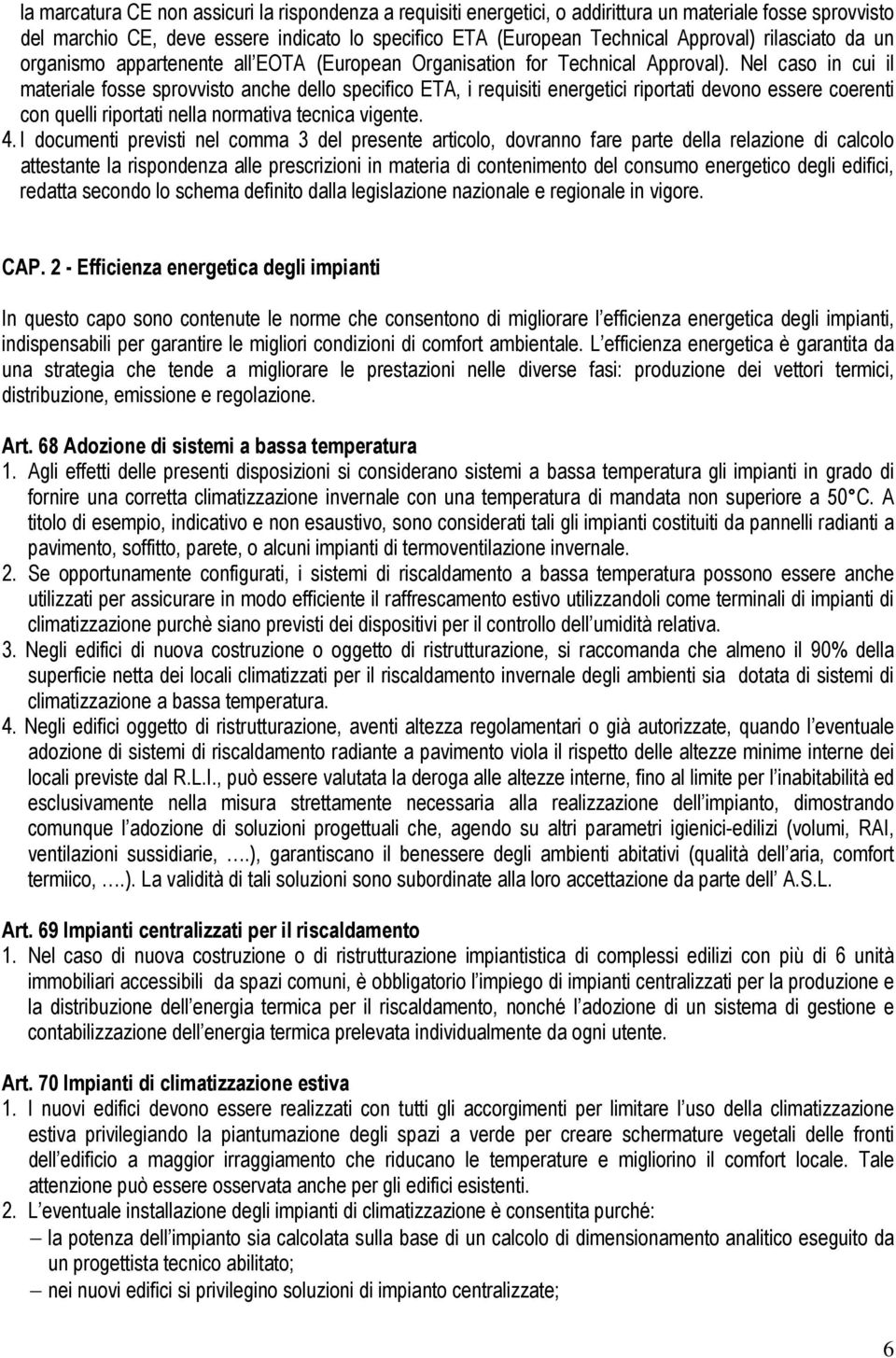 Nel caso in cui il materiale fosse sprovvisto anche dello specifico ETA, i requisiti energetici riportati devono essere coerenti con quelli riportati nella normativa tecnica vigente. 4.