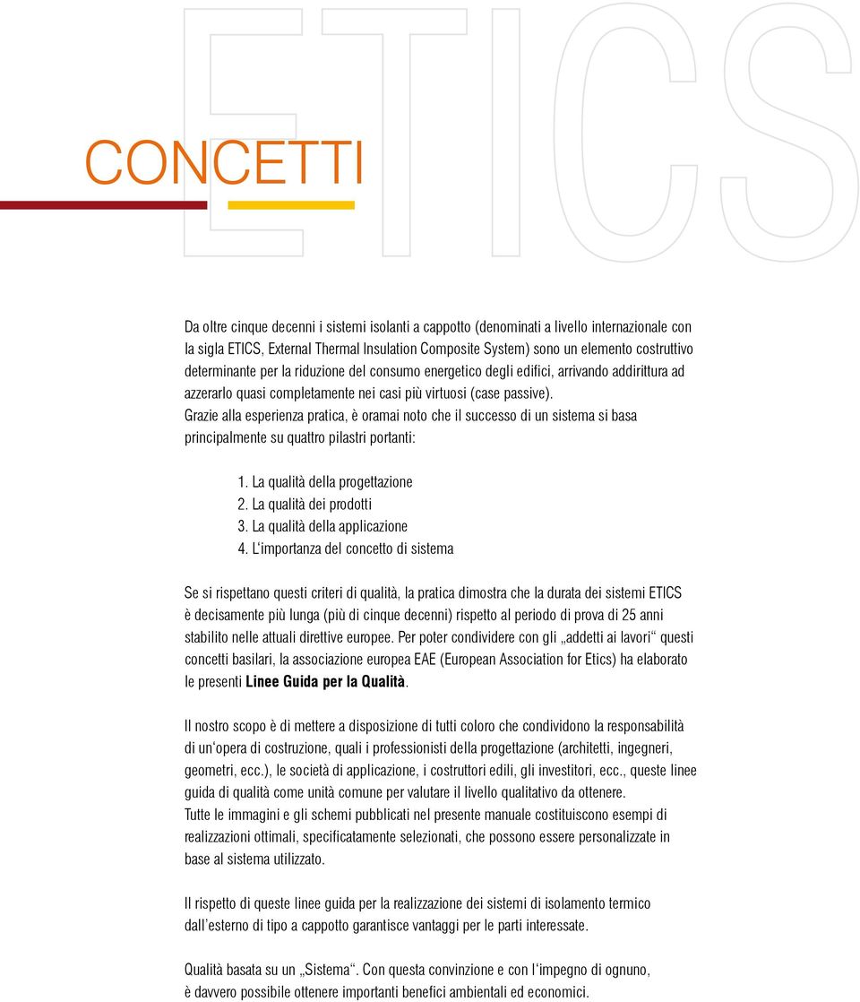 Grazie alla esperienza pratica, è oramai noto che il successo di un sistema si basa principalmente su quattro pilastri portanti: 1. La qualità della progettazione 2. La qualità dei prodotti 3.