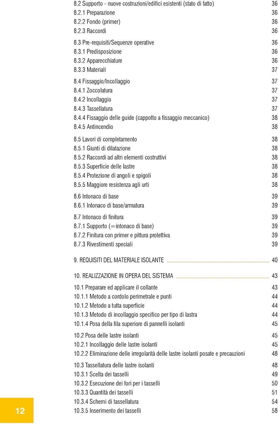 4.5 Antincendio 38 8.5 Lavori di completamento 38 8.5.1 Giunti di dilatazione 38 8.5.2 Raccordi ad altri elementi costruttivi 38 8.5.3 Superficie delle lastre 38 8.5.4 Protezione di angoli e spigoli 38 8.