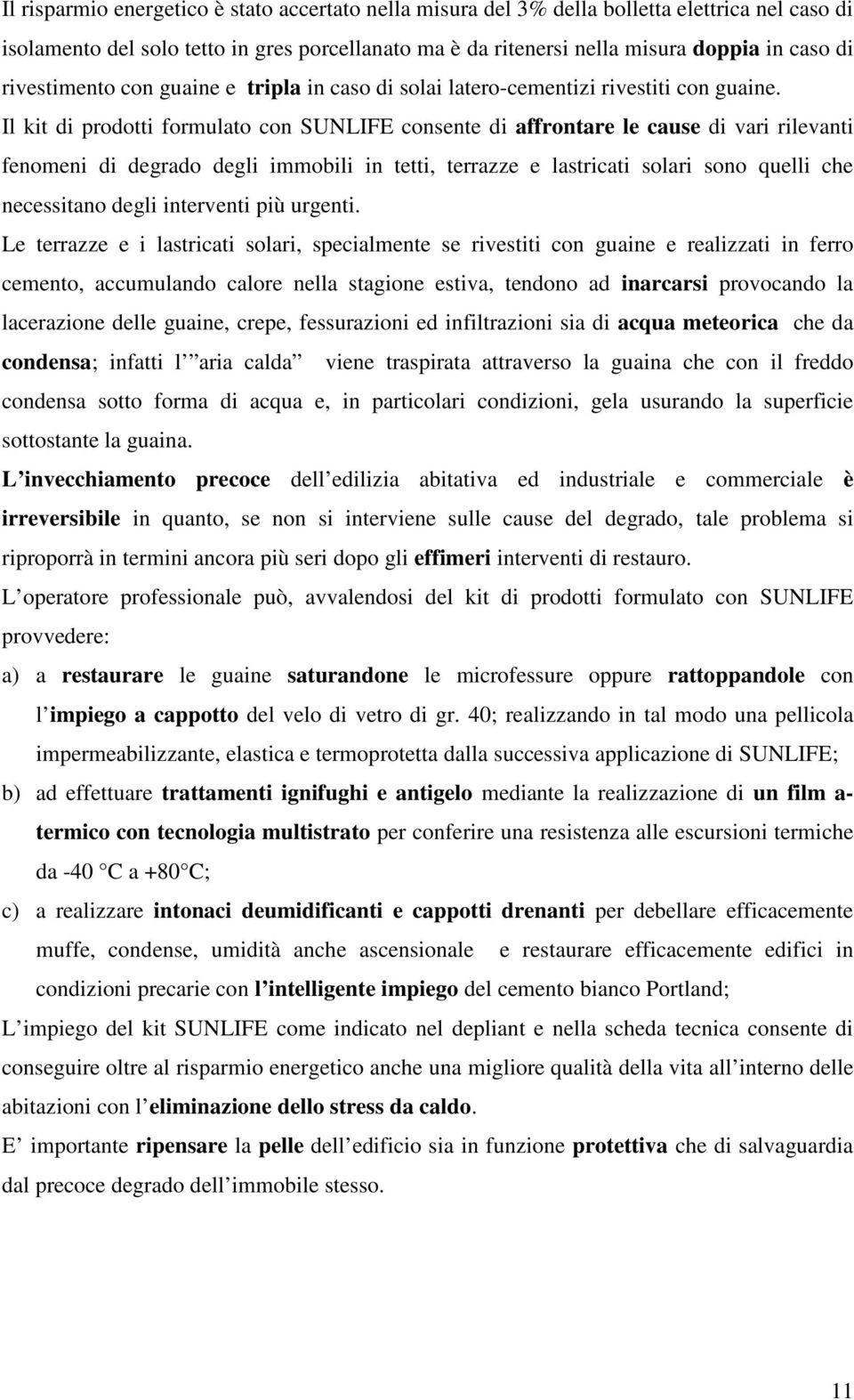 Il kit di prodotti formulato con SUNLIFE consente di affrontare le cause di vari rilevanti fenomeni di degrado degli immobili in tetti, terrazze e lastricati solari sono quelli che necessitano degli