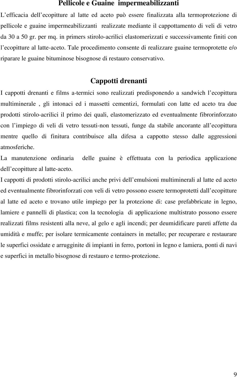 Tale procedimento consente di realizzare guaine termoprotette e/o riparare le guaine bituminose bisognose di restauro conservativo.