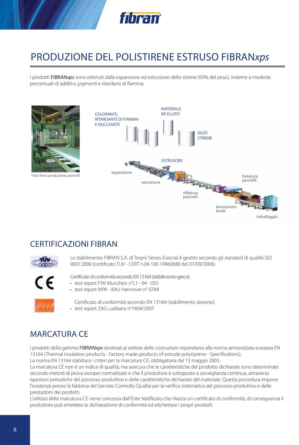 COLORANTE, RITARDANTE DI FIAMMA E NUCLEANTE MATERIALE RICICLATO SILOS STIRENE ESTRUSORE Foto linea produzione pannelli espansione estrusione fresatura pannelli rifilatura pannelli lavorazione bordi