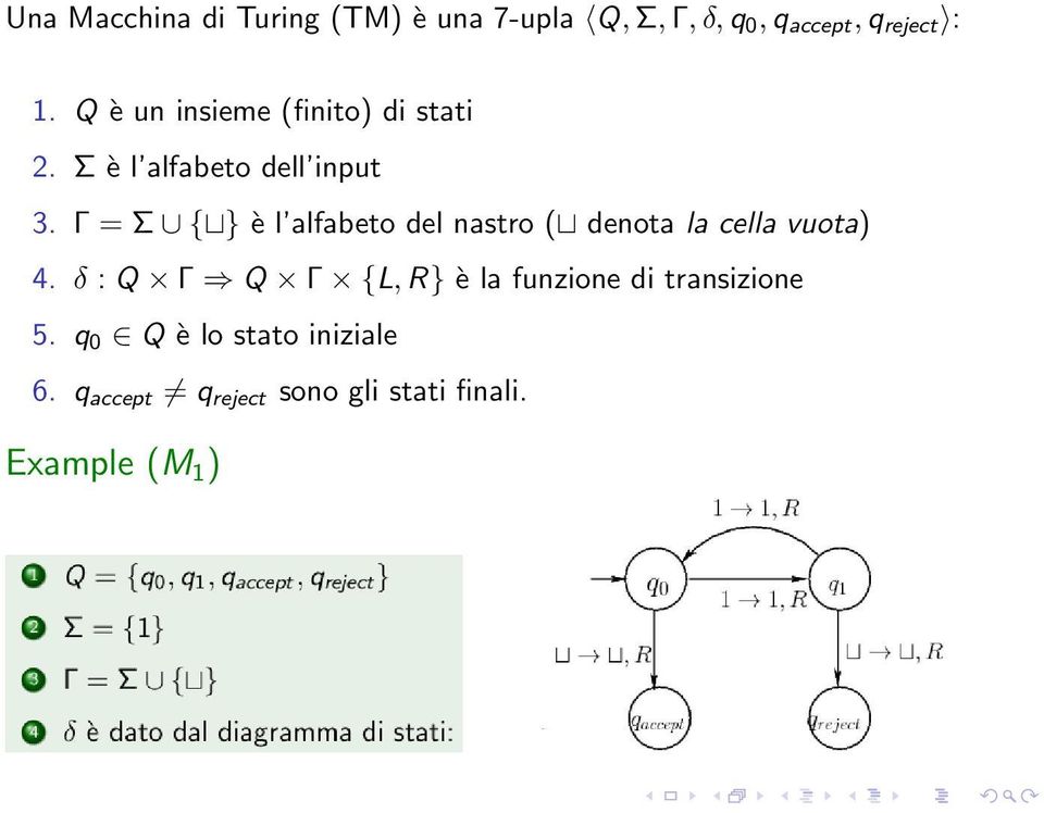 Γ = Σ { } è l alfabeto del nastro ( denota la cella vuota) 4.