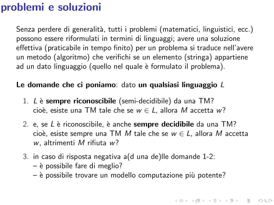 elemento (stringa) appartiene ad un dato linguaggio (quello nel quale è formulato il problema). Le domande che ci poniamo: dato un qualsiasi linguaggio L 1.