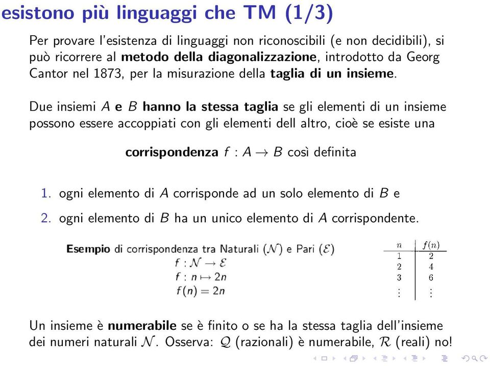 Due insiemi A e B hanno la stessa taglia se gli elementi di un insieme possono essere accoppiati con gli elementi dell altro, cioè se esiste una corrispondenza f : A B così