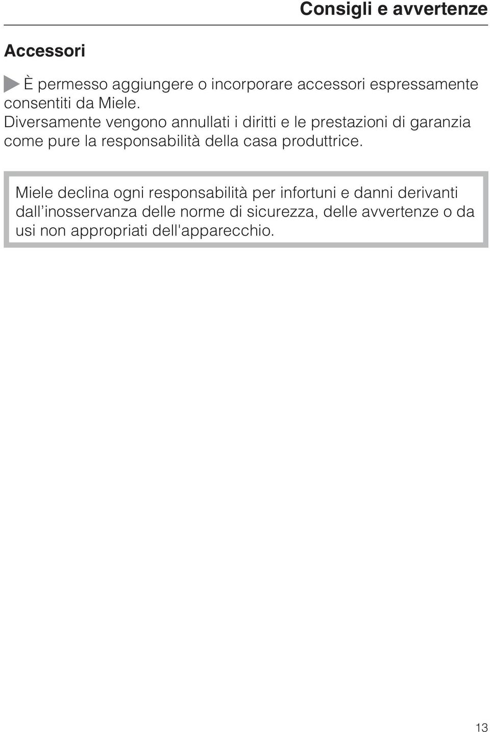 Diversamente vengono annullati i diritti e le prestazioni di garanzia come pure la responsabilità