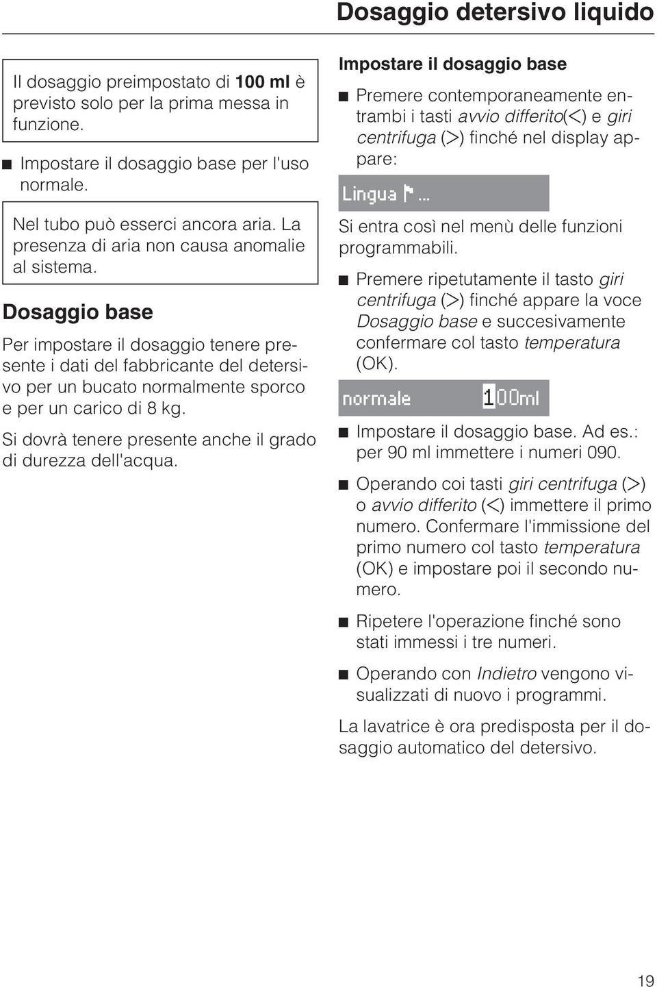 Dosaggio base Per impostare il dosaggio tenere presente i dati del fabbricante del detersivo per un bucato normalmente sporco e per un carico di 8 kg.