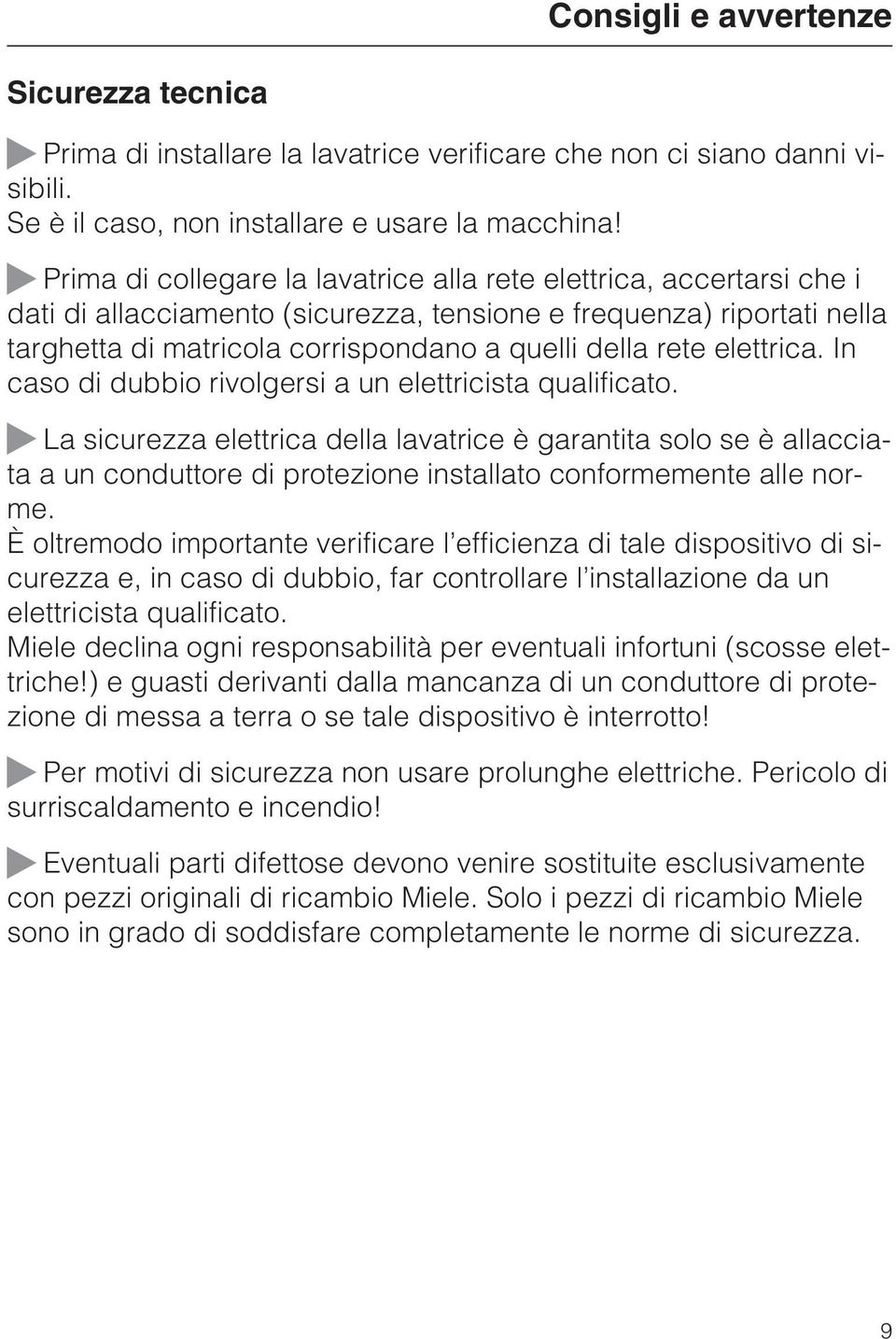 elettrica. In caso di dubbio rivolgersi a un elettricista qualificato.