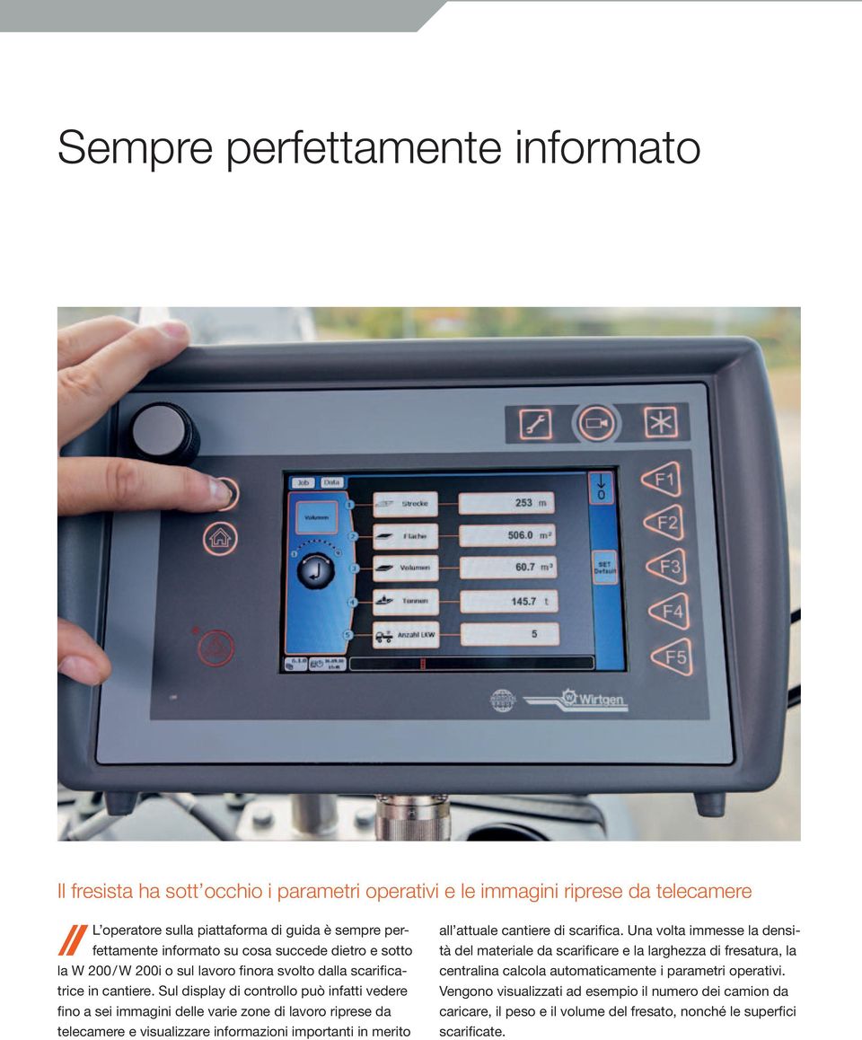 Sul display di controllo può infatti vedere fino a sei immagini delle varie zone di lavoro riprese da telecamere e visualizzare informazioni importanti in merito all attuale cantiere di