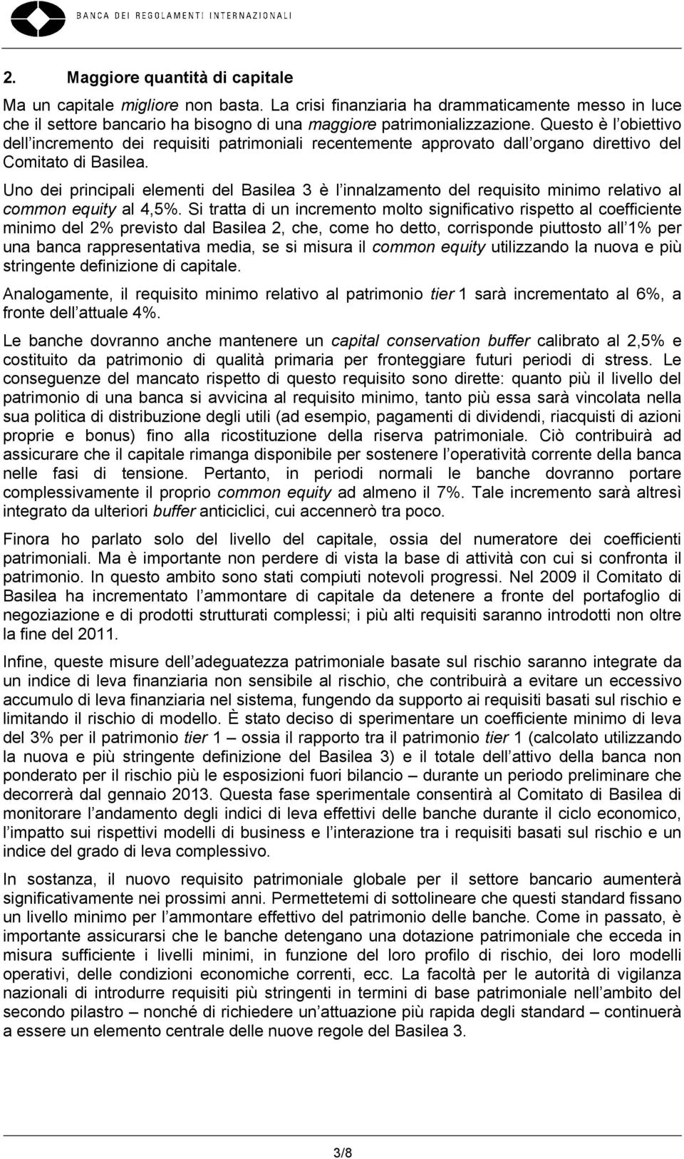 Uno dei principali elementi del Basilea 3 è l innalzamento del requisito minimo relativo al common equity al 4,5%.