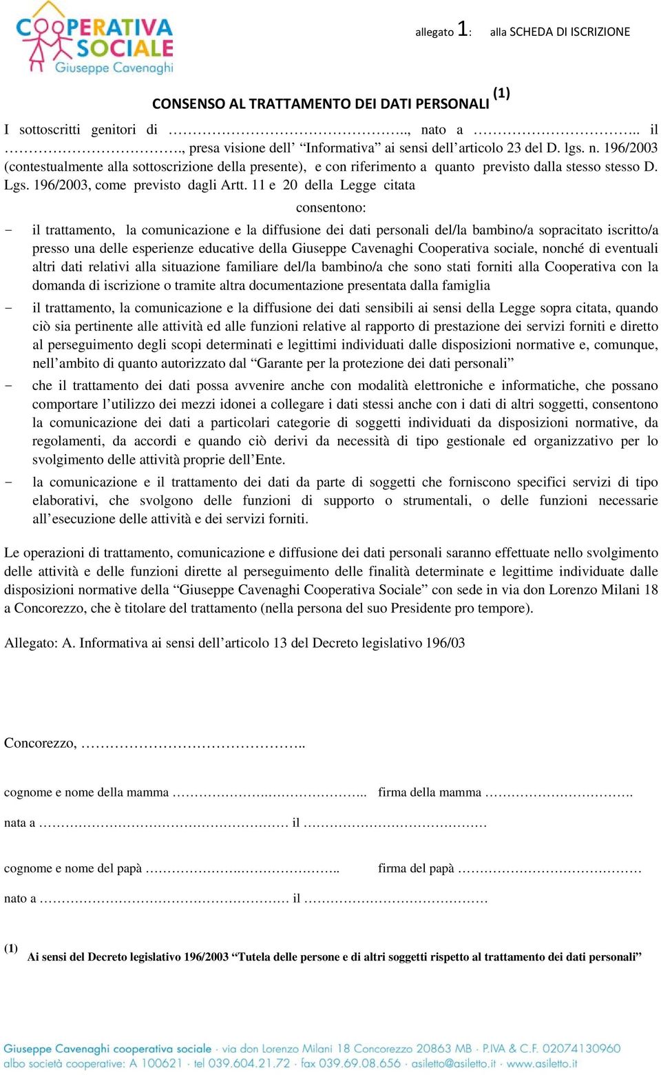 196/2003 (contestualmente alla sottoscrizione della presente), e con riferimento a quanto previsto dalla stesso stesso D. Lgs. 196/2003, come previsto dagli Artt.