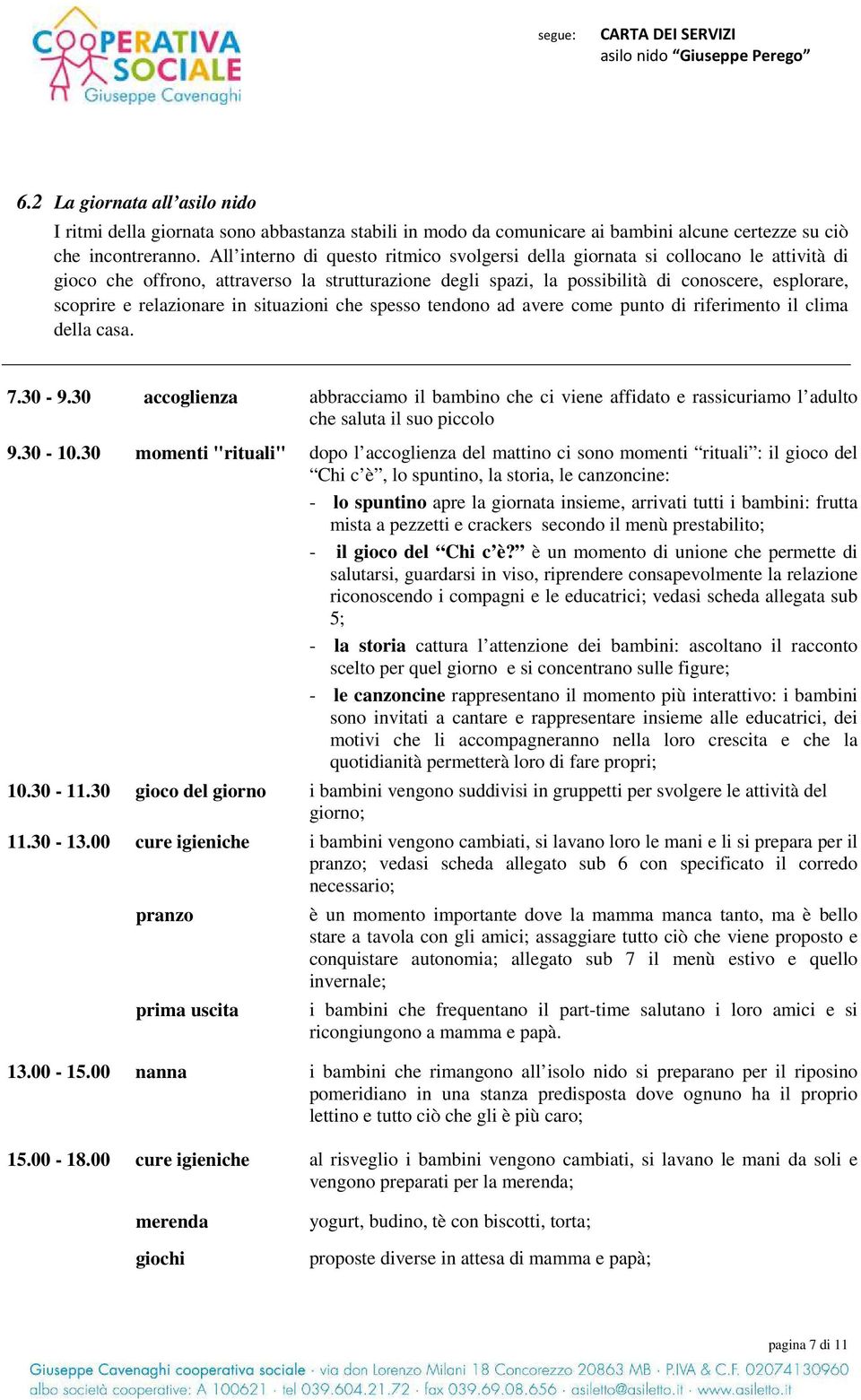 relazionare in situazioni che spesso tendono ad avere come punto di riferimento il clima della casa. 7.30-9.