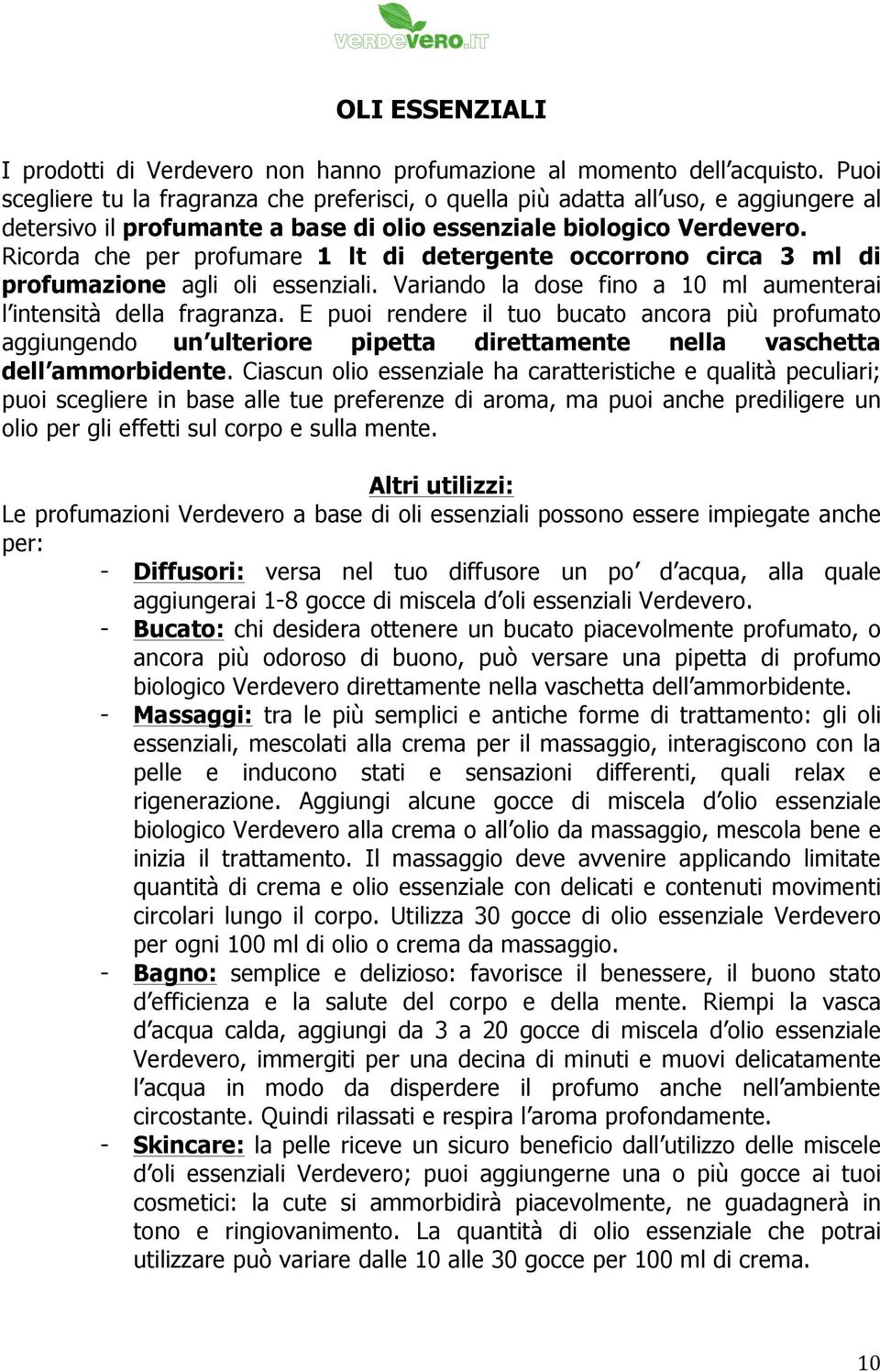 Ricorda che per profumare 1 lt di detergente occorrono circa 3 ml di profumazione agli oli essenziali. Variando la dose fino a 10 ml aumenterai l intensità della fragranza.