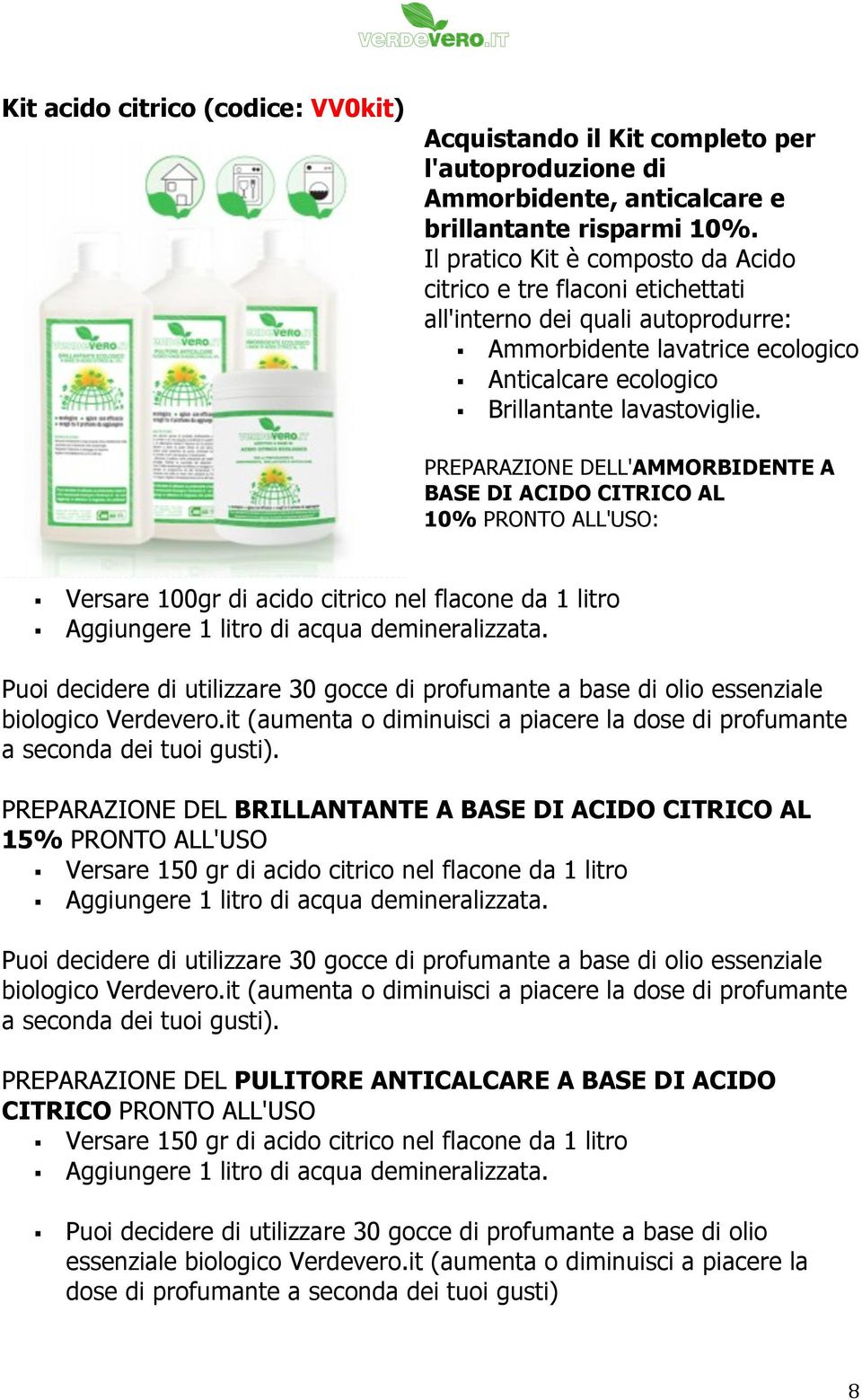 PREPARAZIONE DELL'AMMORBIDENTE A BASE DI ACIDO CITRICO AL 10% PRONTO ALL'USO:! Versare 100gr di acido citrico nel flacone da 1 litro! Aggiungere 1 litro di acqua demineralizzata.