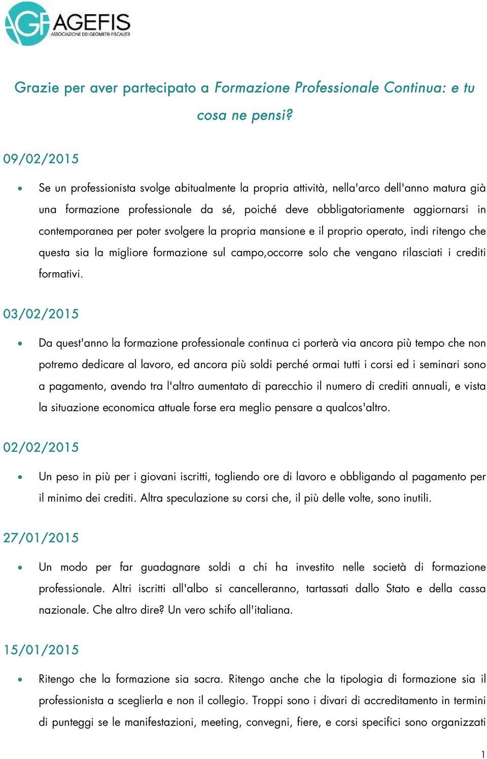 per poter svolgere la propria mansione e il proprio operato, indi ritengo che questa sia la migliore formazione sul campo,occorre solo che vengano rilasciati i crediti formativi.