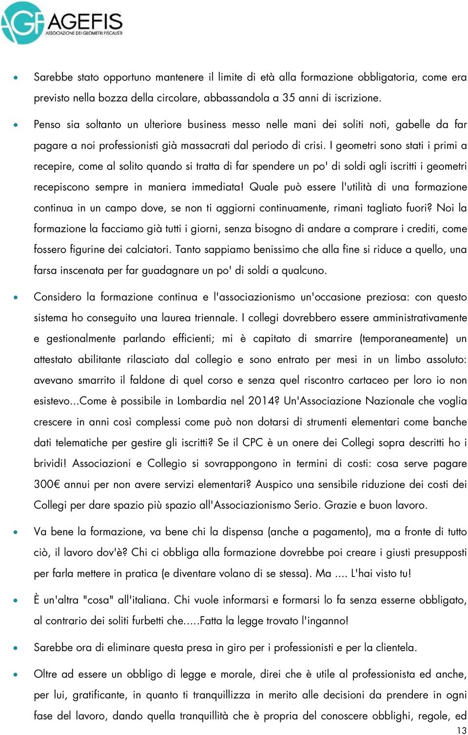 I geometri sono stati i primi a recepire, come al solito quando si tratta di far spendere un po' di soldi agli iscritti i geometri recepiscono sempre in maniera immediata!