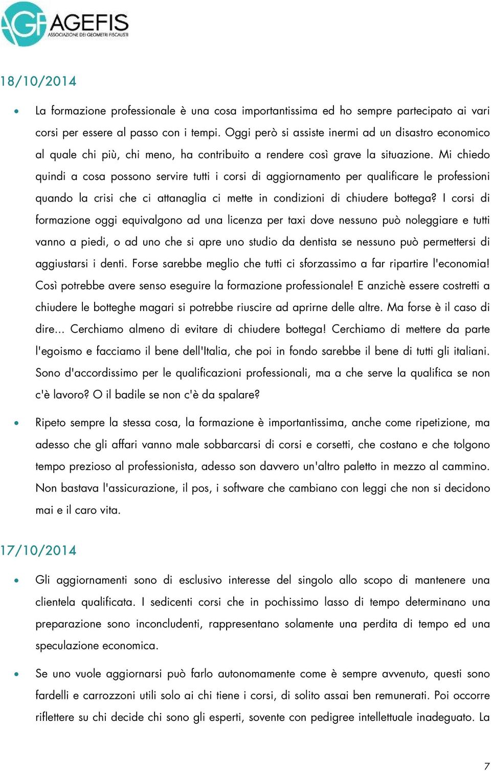 Mi chiedo quindi a cosa possono servire tutti i corsi di aggiornamento per qualificare le professioni quando la crisi che ci attanaglia ci mette in condizioni di chiudere bottega?