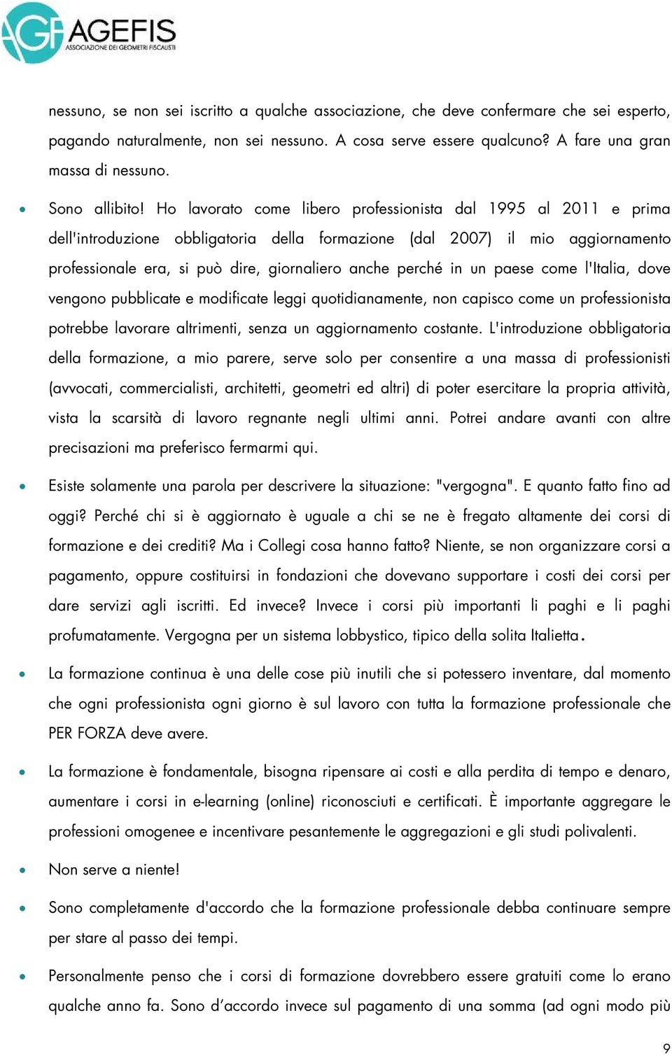 Ho lavorato come libero professionista dal 1995 al 2011 e prima dell'introduzione obbligatoria della formazione (dal 2007) il mio aggiornamento professionale era, si può dire, giornaliero anche