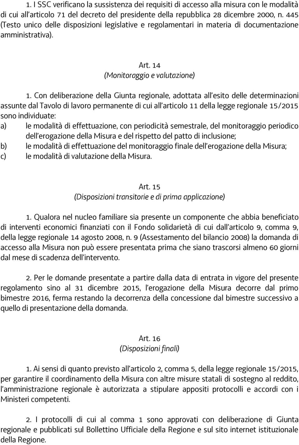 Con deliberazione della Giunta regionale, adottata all esito delle determinazioni assunte dal Tavolo di lavoro permanente di cui all articolo 11 della legge regionale 15/2015 sono individuate: a) le