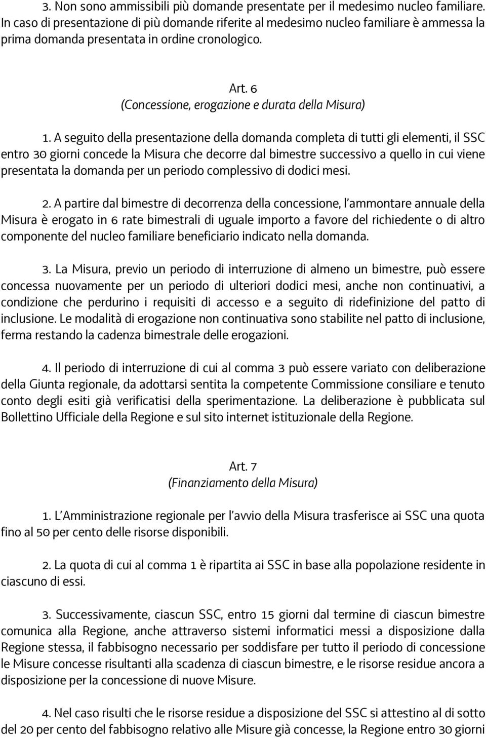 A seguito della presentazione della domanda completa di tutti gli elementi, il SSC entro 30 giorni concede la Misura che decorre dal bimestre successivo a quello in cui viene presentata la domanda