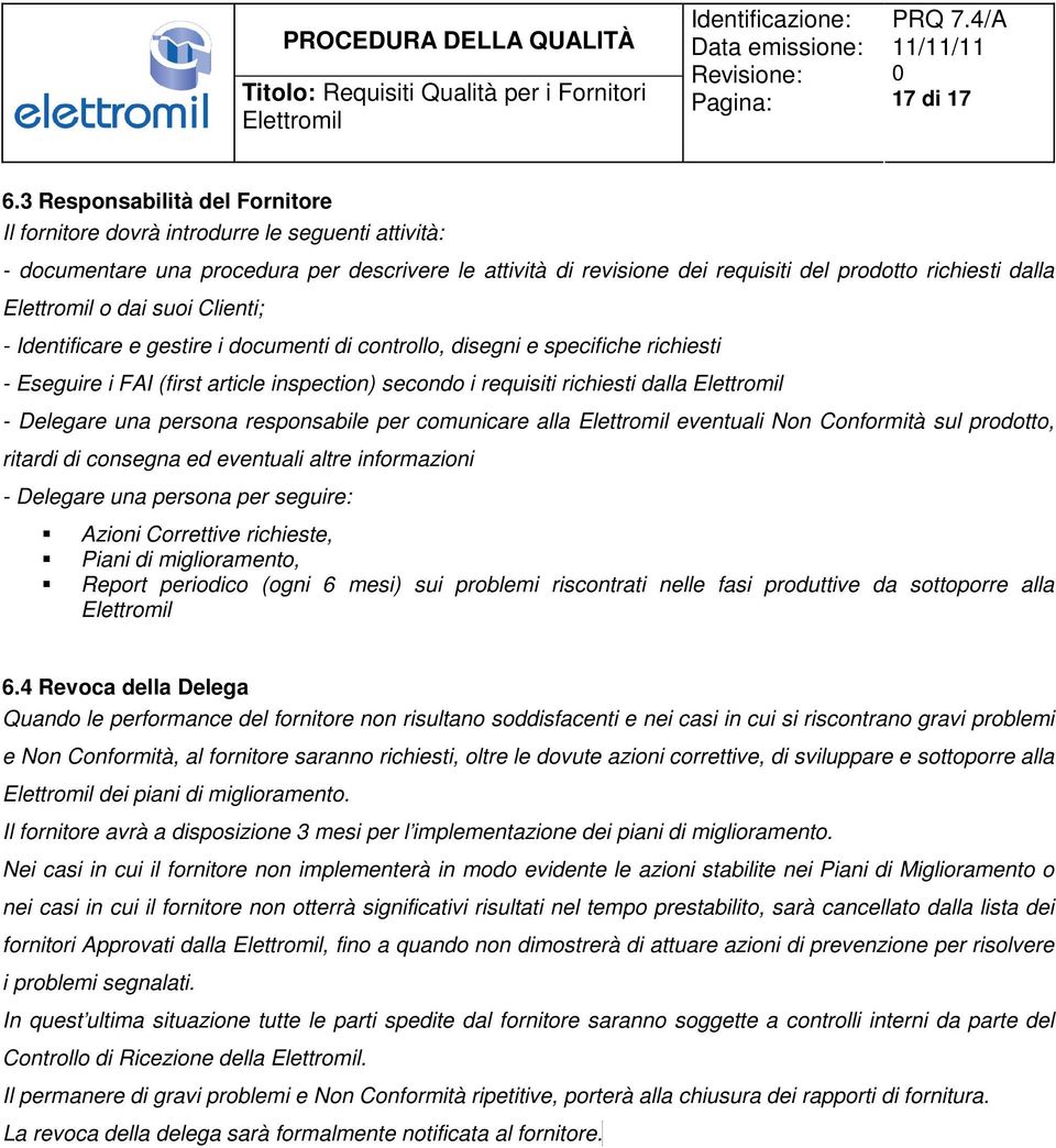 suoi Clienti; - Identificare e gestire i documenti di controllo, disegni e specifiche richiesti - Eseguire i FAI (first article inspection) secondo i requisiti richiesti dalla - Delegare una persona