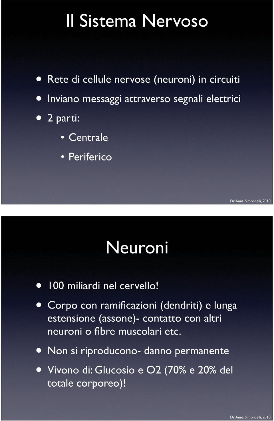 Corpo con ramificazioni (dendriti) e lunga estensione (assone)- contatto con altri neuroni o