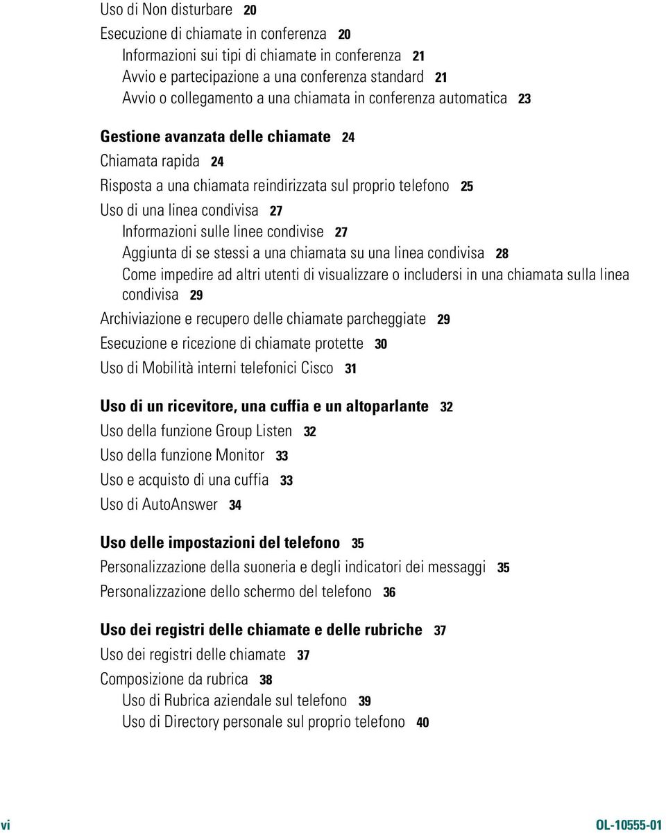 sulle linee condivise 27 Aggiunta di se stessi a una chiamata su una linea condivisa 28 Come impedire ad altri utenti di visualizzare o includersi in una chiamata sulla linea condivisa 29