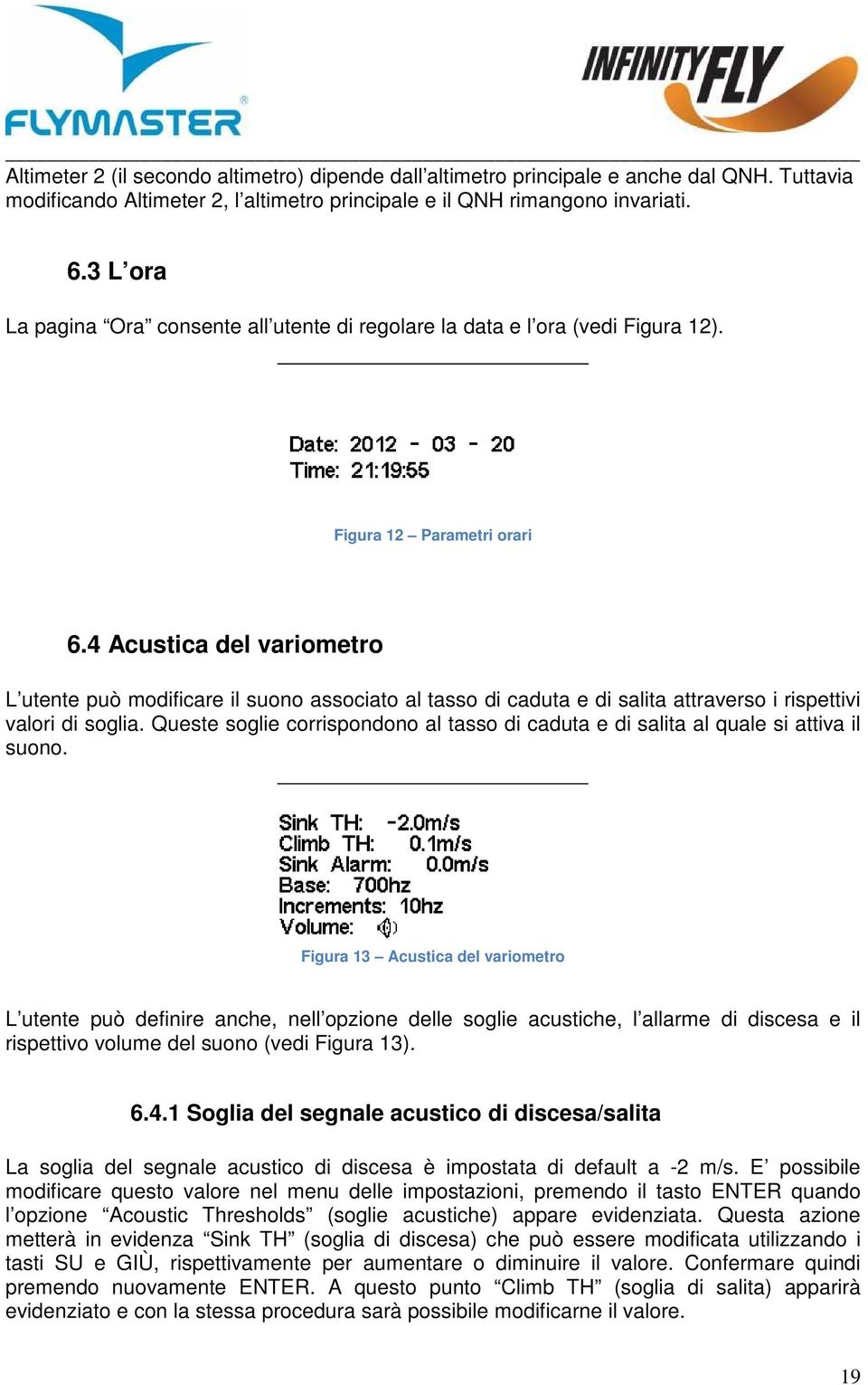 4 Acustica del variometro L utente può modificare il suono associato al tasso di caduta e di salita attraverso i rispettivi valori di soglia.