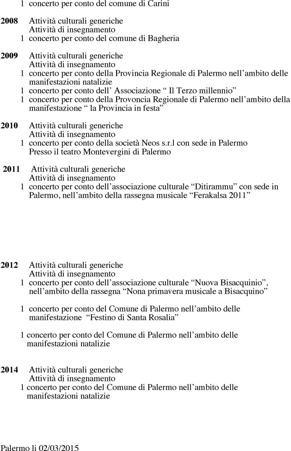 Provincia in festa 2010 Attività culturali generiche 1 concerto per conto della società Neos s.r.l con sede in Palermo Presso il teatro Montevergini di Palermo 2011 Attività culturali generiche 1