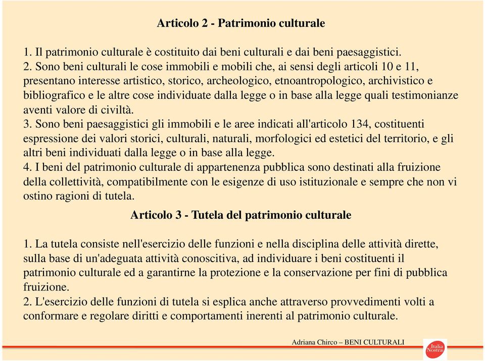 Sono beni culturali le cose immobili e mobili che, ai sensi degli articoli 10 e 11, presentano interesse artistico, storico, archeologico, etnoantropologico, archivistico e bibliografico e le altre