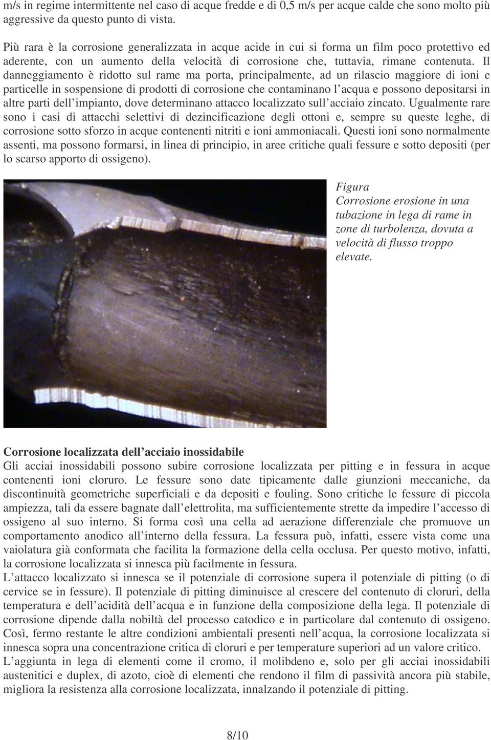 Il danneggiamento è ridotto sul rame ma porta, principalmente, ad un rilascio maggiore di ioni e particelle in sospensione di prodotti di corrosione che contaminano l acqua e possono depositarsi in