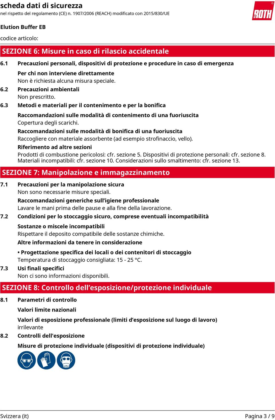 2 Precauzioni ambientali Non prescritto. 6.3 Metodi e materiali per il contenimento e per la bonifica Raccomandazioni sulle modalità di contenimento di una fuoriuscita Copertura degli scarichi.