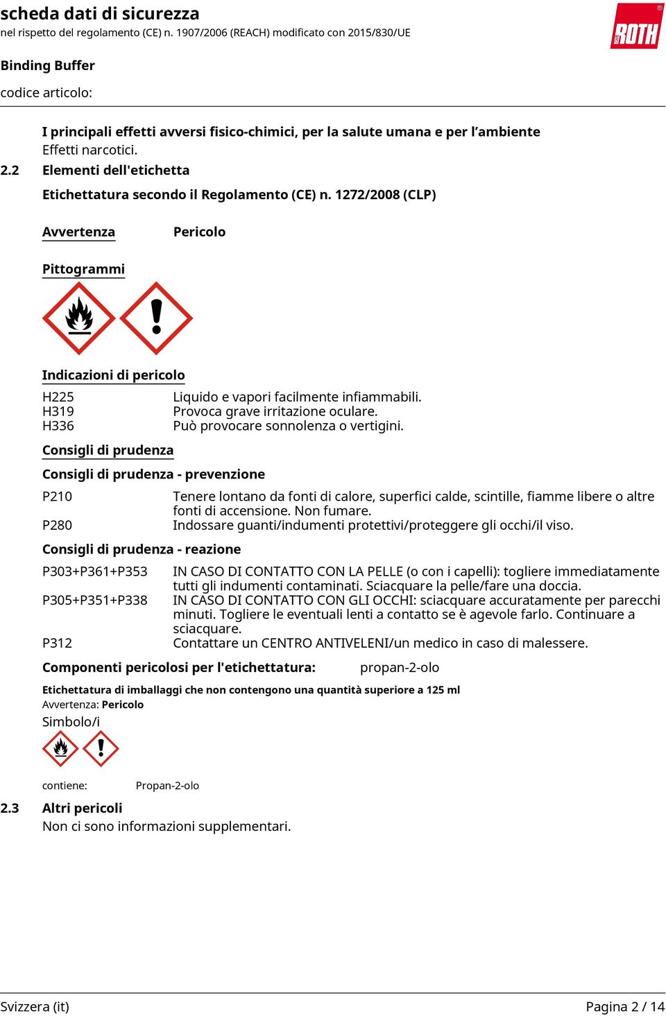 P305+P351+P338 P312 Liquido e vapori facilmente infiammabili. Provoca grave irritazione oculare. Può provocare sonnolenza o vertigini.