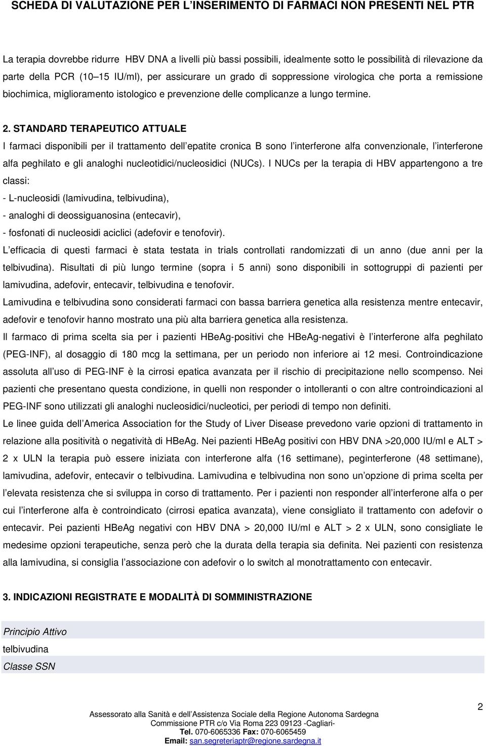 STANDARD TERAPEUTICO ATTUALE I farmaci disponibili per il trattamento dell epatite cronica B sono l interferone alfa convenzionale, l interferone alfa peghilato e gli analoghi