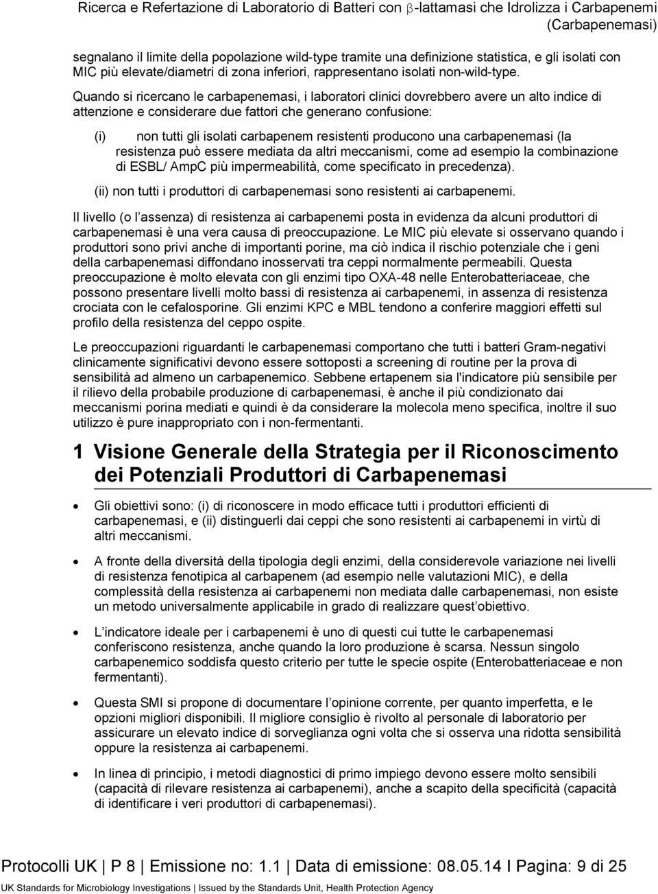 resistenti producono una carbapenemasi (la resistenza può essere mediata da altri meccanismi, come ad esempio la combinazione di ESBL/ AmpC più impermeabilità, come specificato in precedenza).