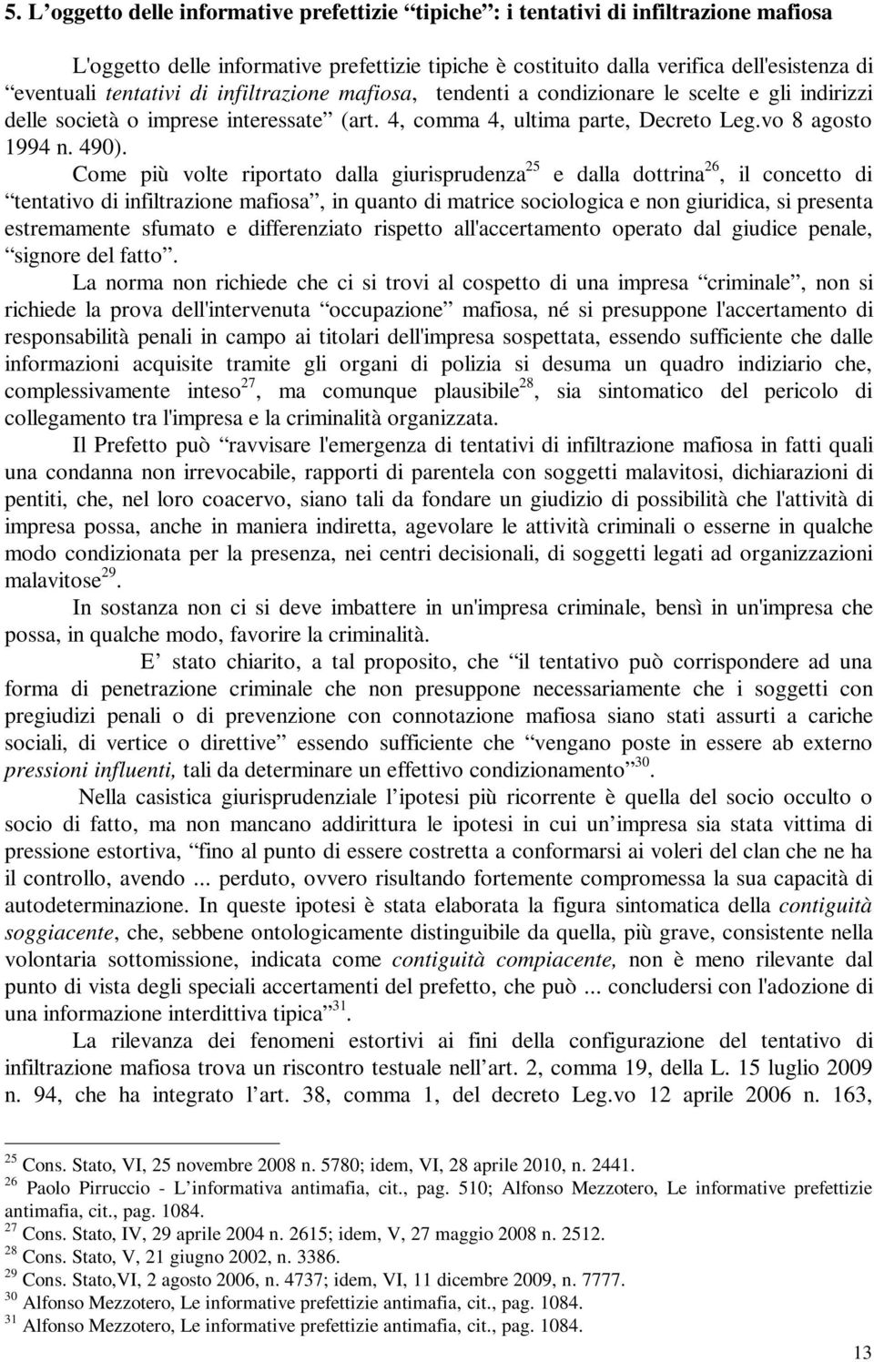 Come più volte riportato dalla giurisprudenza 25 e dalla dottrina 26, il concetto di tentativo di infiltrazione mafiosa, in quanto di matrice sociologica e non giuridica, si presenta estremamente