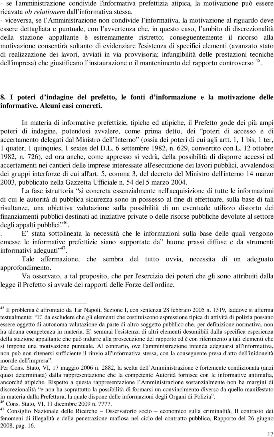 stazione appaltante è estremamente ristretto; conseguentemente il ricorso alla motivazione consentirà soltanto di evidenziare l'esistenza di specifici elementi (avanzato stato di realizzazione dei