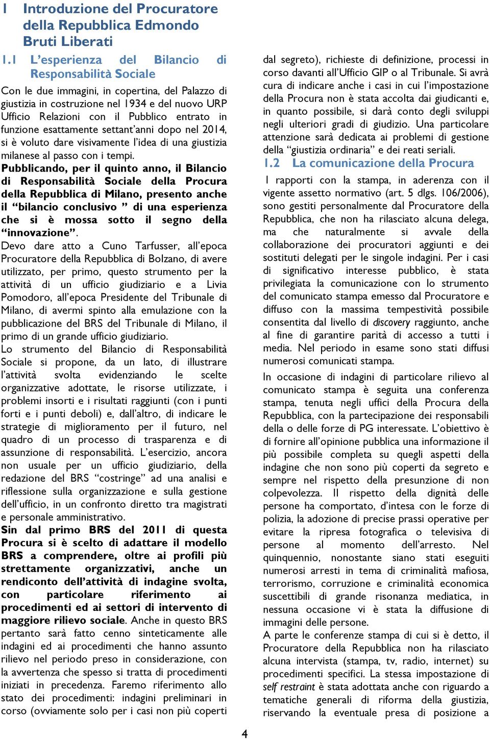 funzione esattamente settant anni dopo nel 2014, si è voluto dare visivamente l idea di una giustizia milanese al passo con i tempi.