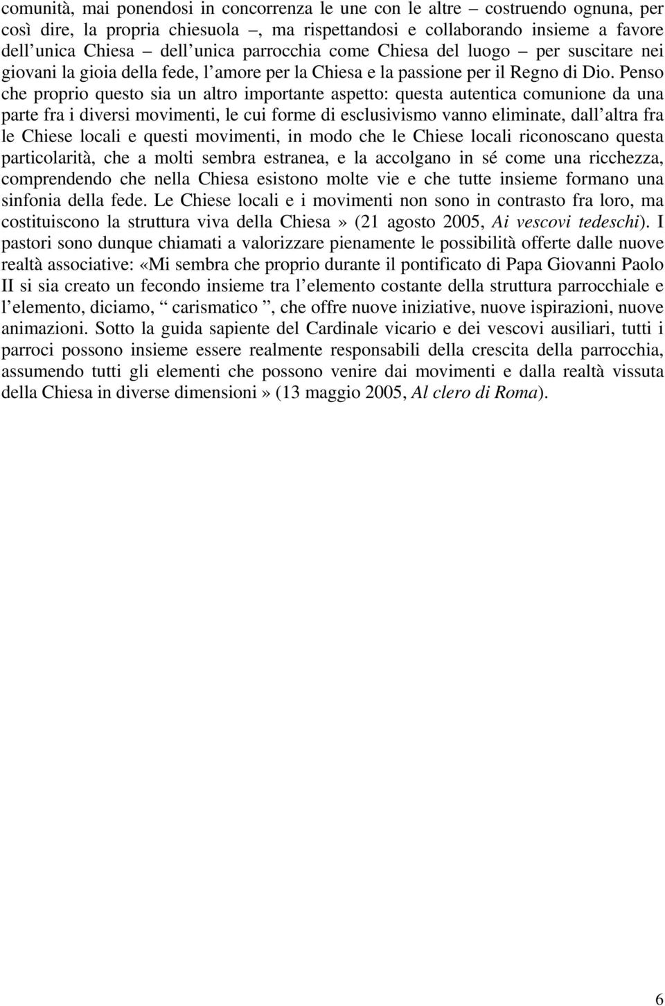 Penso che proprio questo sia un altro importante aspetto: questa autentica comunione da una parte fra i diversi movimenti, le cui forme di esclusivismo vanno eliminate, dall altra fra le Chiese