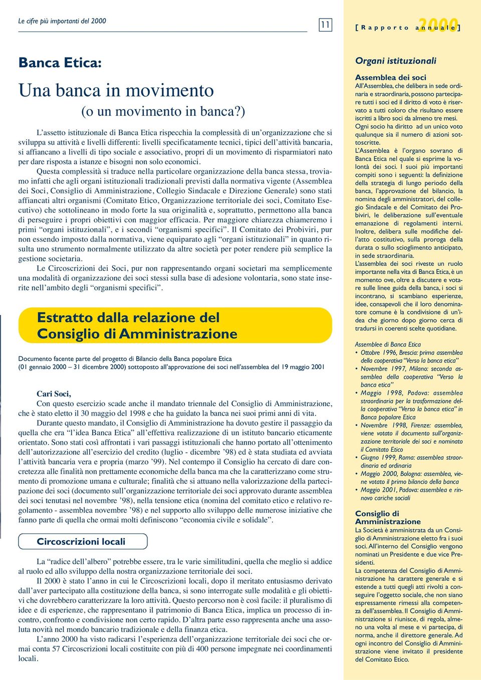 bancaria, si affiancano a livelli di tipo sociale e associativo, propri di un movimento di risparmiatori nato per dare risposta a istanze e bisogni non solo economici.