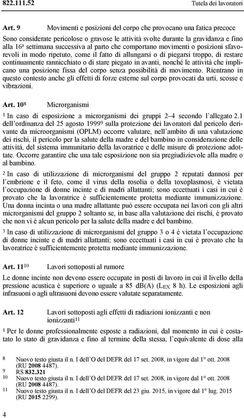 comportano movimenti o posizioni sfavorevoli in modo ripetuto, come il fatto di allungarsi o di piegarsi troppo, di restare continuamente rannicchiato o di stare piegato in avanti, nonché le attività