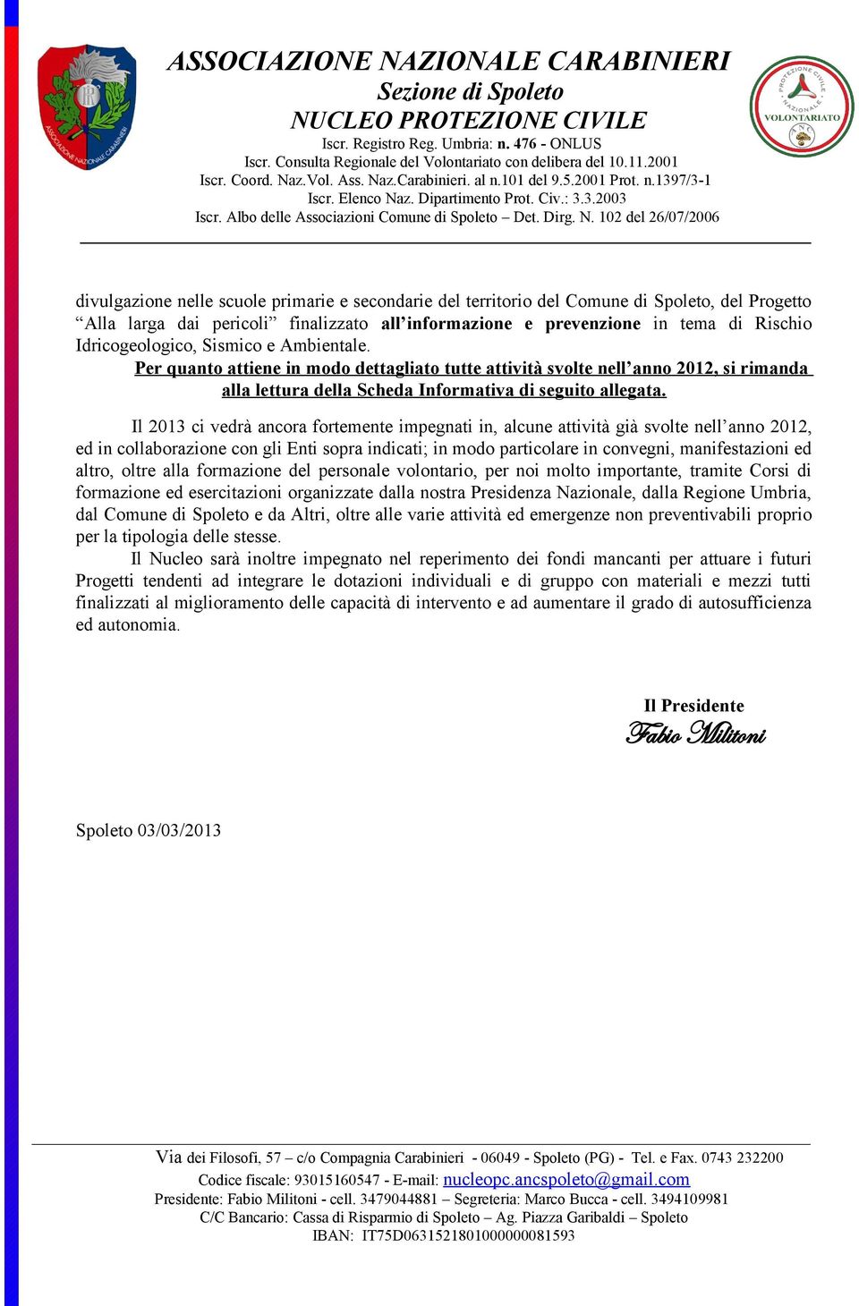 Il 2013 ci vedrà ancora fortemente impegnati in, alcune attività già svolte nell anno 2012, ed in collaborazione con gli Enti sopra indicati; in modo particolare in convegni, manifestazioni ed altro,