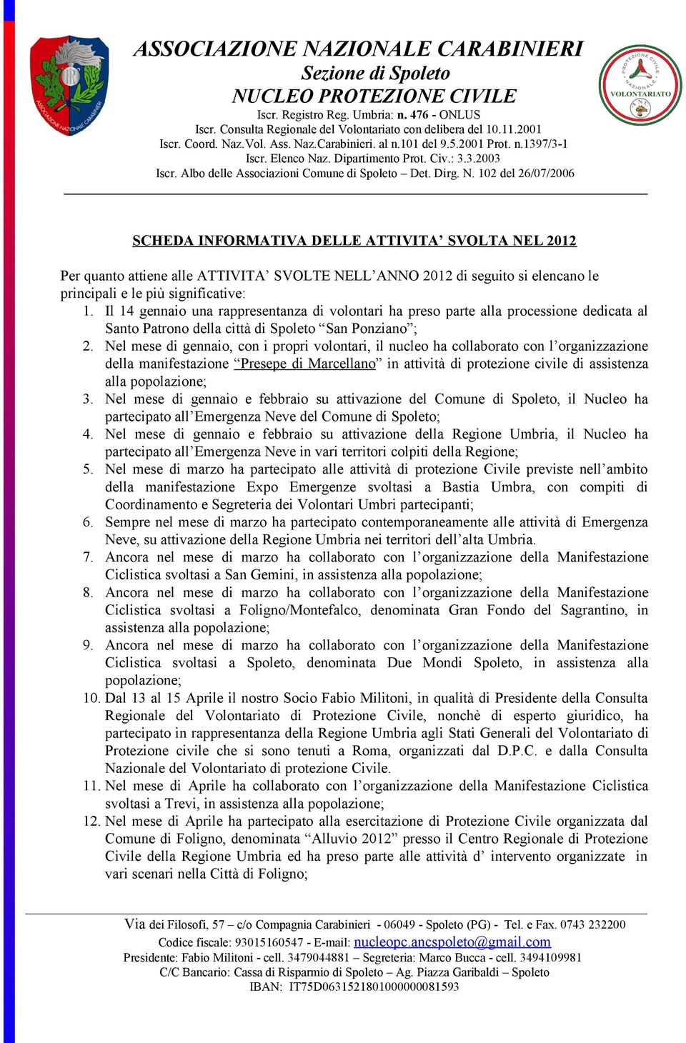 Nel mese di gennaio, con i propri volontari, il nucleo ha collaborato con l organizzazione della manifestazione Presepe di Marcellano in attività di protezione civile di assistenza alla popolazione;