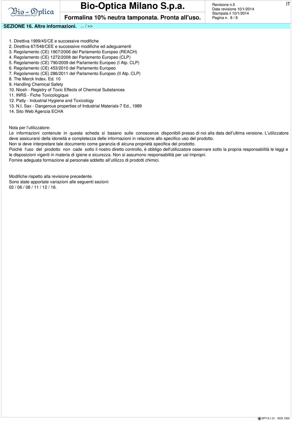 Rgolamnto (CE) 286/2011 dl Parlamnto Europo (II Atp. CLP) 8. Th Mrck Indx. Ed. 10 9. Handling Chmical Safty 10. Niosh - Rgistry of Toxic Effcts of Chmical Substancs 11. INRS - Fich Toxicologiqu 12.