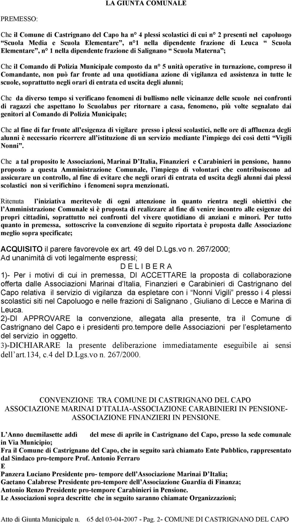 fronte ad una quotidiana azione di vigilanza ed assistenza in tutte le scuole, soprattutto negli orari di entrata ed uscita degli alunni; Che da diverso tempo si verificano fenomeni di bullismo nelle