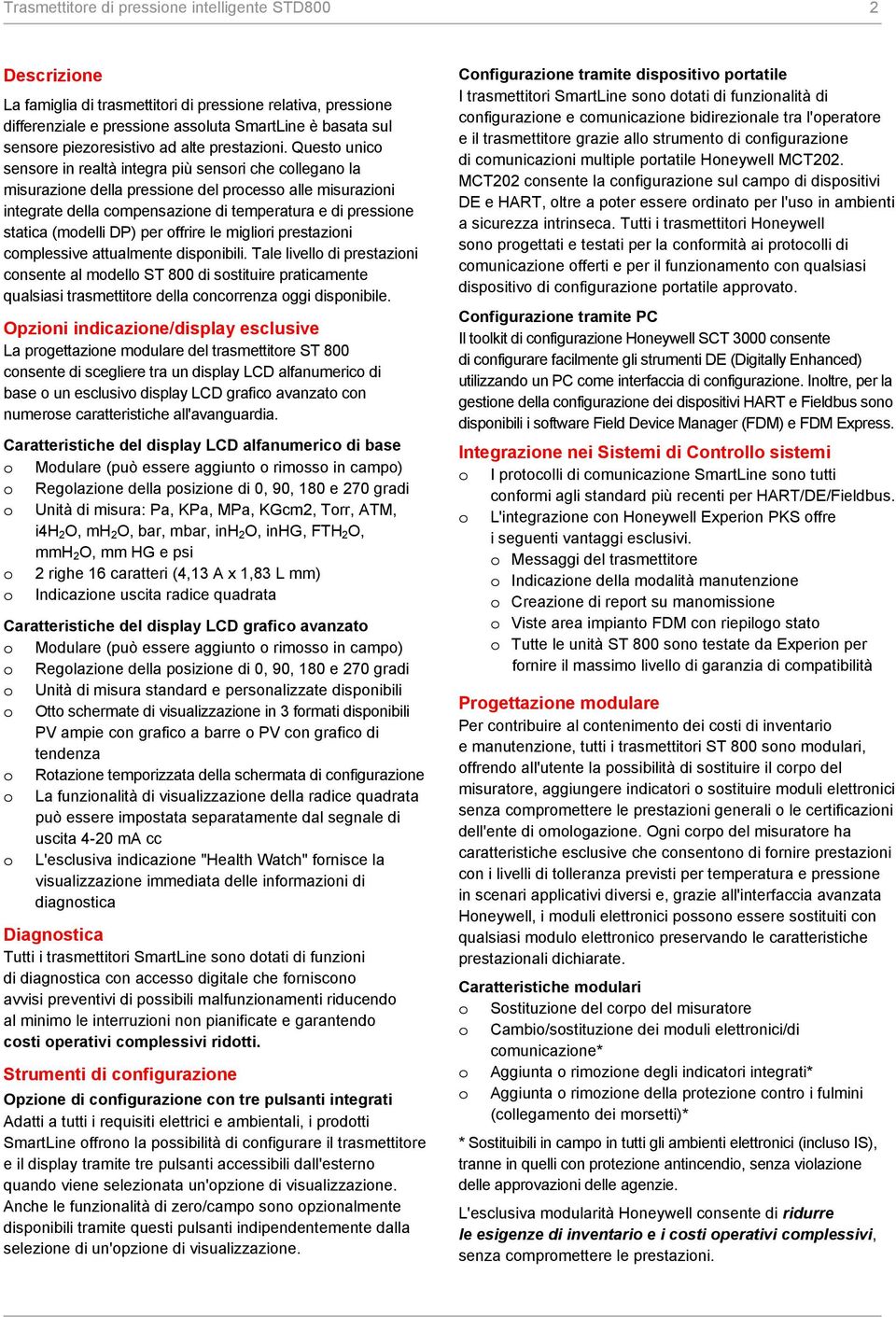 Questo unico sensore in realtà integra più sensori che collegano la misurazione della pressione del processo alle misurazioni integrate della compensazione di temperatura e di pressione statica