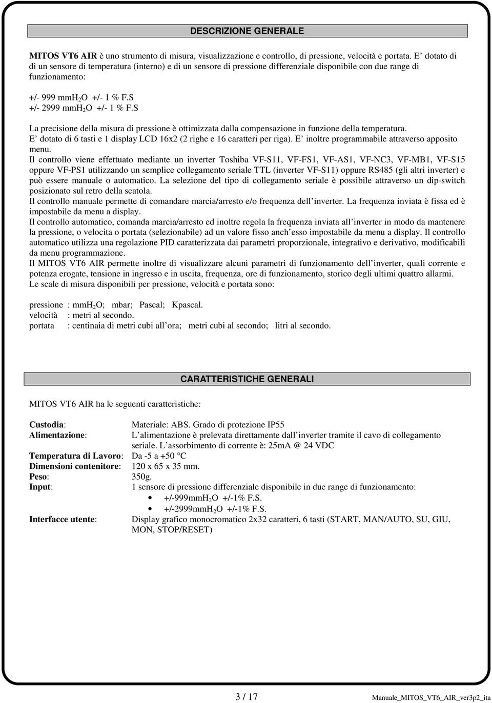 S La precisione della misura di pressione è ottimizzata dalla compensazione in funzione della temperatura. E dotato di 6 tasti e 1 display LCD 16x2 (2 righe e 16 caratteri per riga).