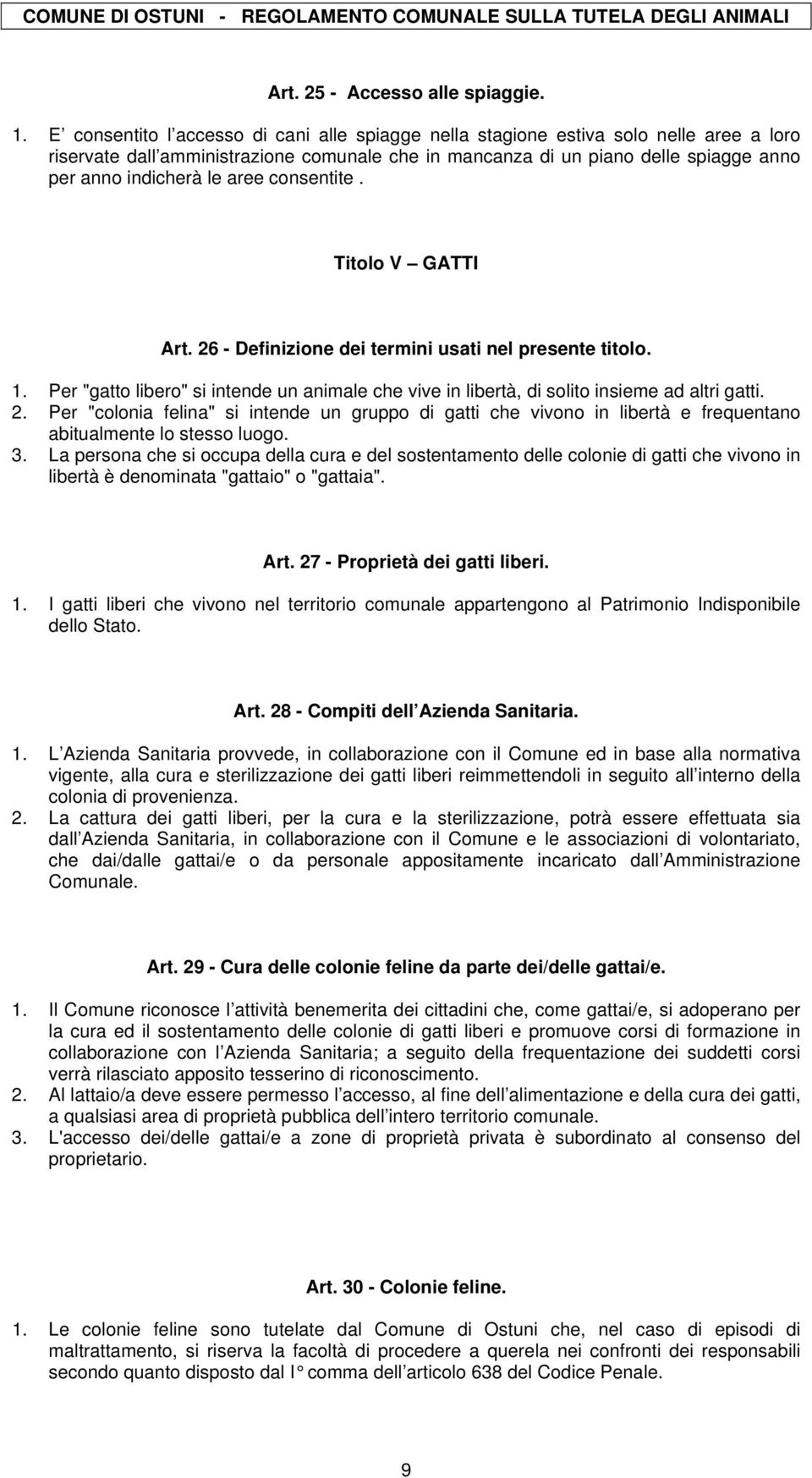 aree consentite. Titolo V GATTI Art. 26 - Definizione dei termini usati nel presente titolo. 1. Per "gatto libero" si intende un animale che vive in libertà, di solito insieme ad altri gatti. 2. Per "colonia felina" si intende un gruppo di gatti che vivono in libertà e frequentano abitualmente lo stesso luogo.