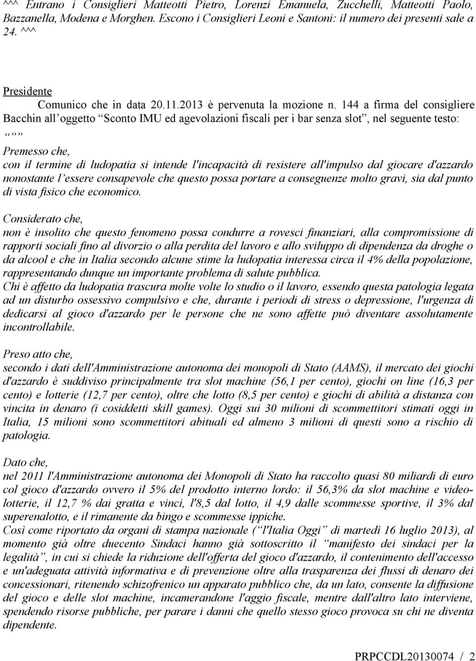 144 a firma del consigliere Bacchin all oggetto Sconto IMU ed agevolazioni fiscali per i bar senza slot, nel seguente testo: Premesso che, con il termine di ludopatia si intende l'incapacità di